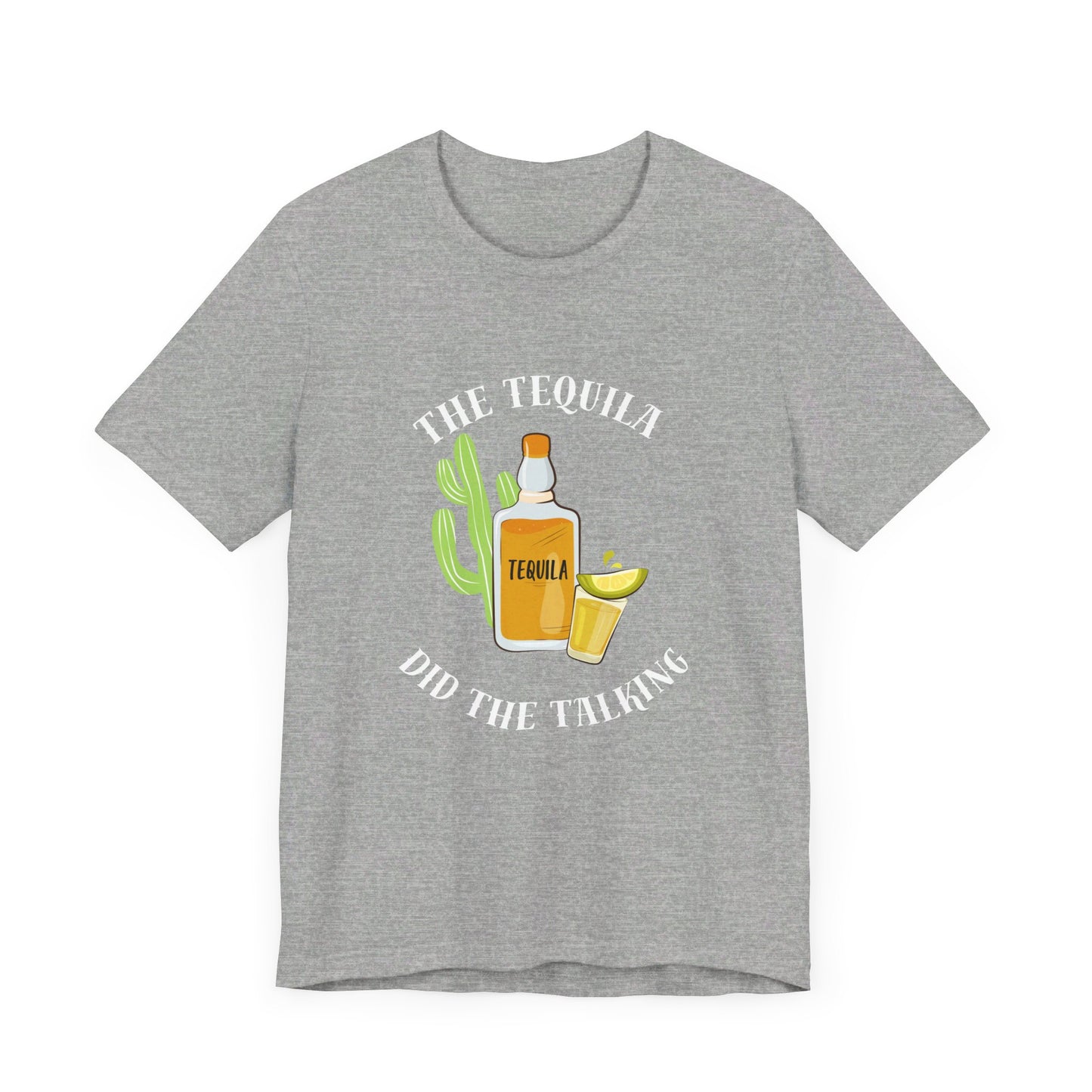 The Tequila Did The Talking Unisex Jersey Short Sleeve Tee