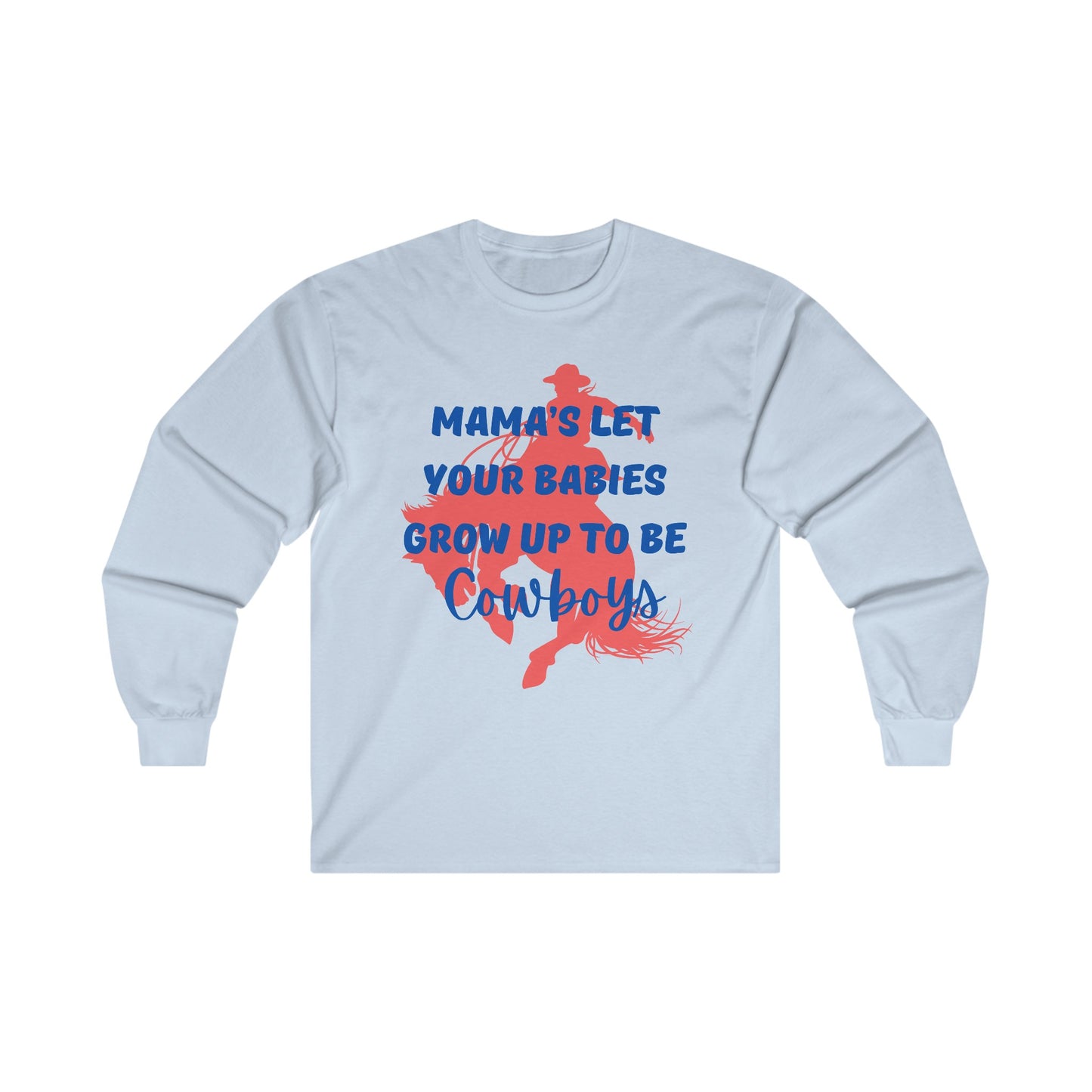 Mama's Let Your Babies Grow Up To Be Cowboys Ultra Cotton Long Sleeve Tee