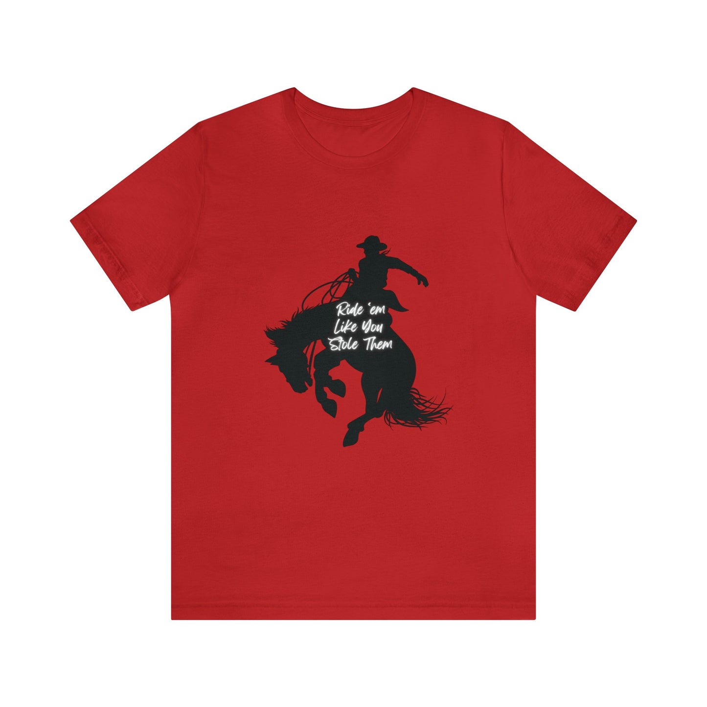 Ride’em Like You Stole Them Unisex Jersey Short Sleeve Tee