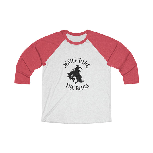 Jesus Take The Reins   Unisex Tri-Blend 3\4 Raglan Tee