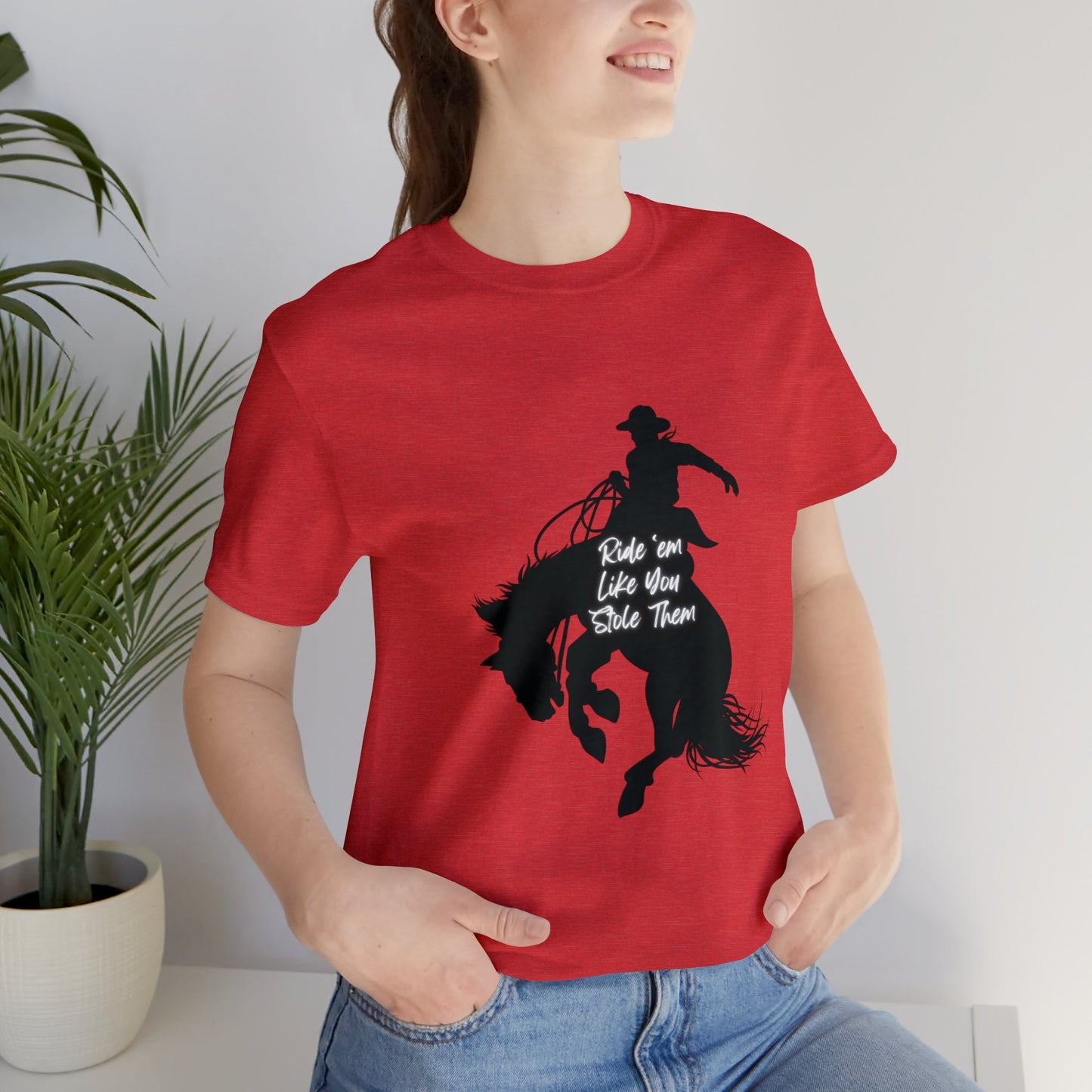 Ride’em Like You Stole Them Unisex Jersey Short Sleeve Tee